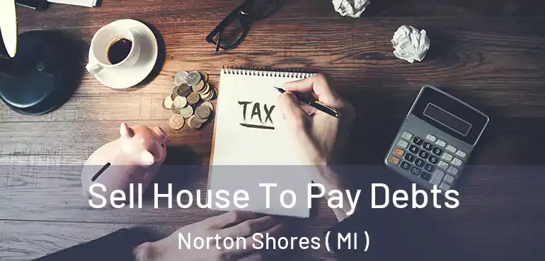  Sell House To Pay Debts Norton Shores ( MI )