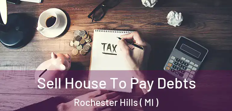  Sell House To Pay Debts Rochester Hills ( MI )