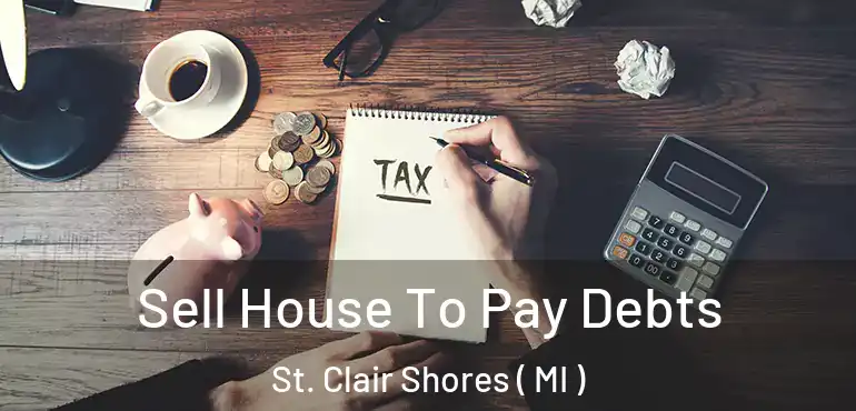 Sell House To Pay Debts St. Clair Shores ( MI )