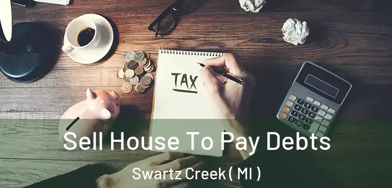  Sell House To Pay Debts Swartz Creek ( MI )
