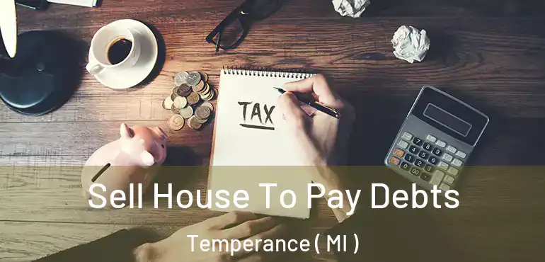  Sell House To Pay Debts Temperance ( MI )