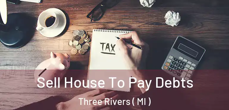  Sell House To Pay Debts Three Rivers ( MI )