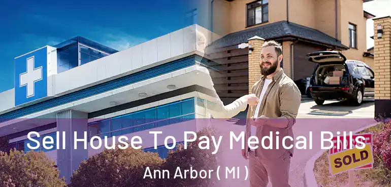  Sell House To Pay Medical Bills Ann Arbor ( MI )