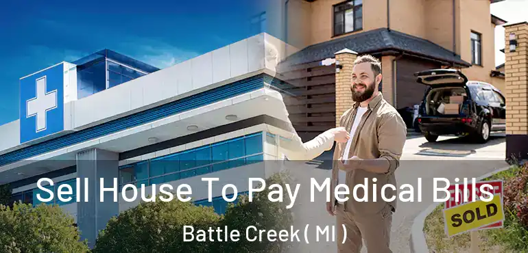  Sell House To Pay Medical Bills Battle Creek ( MI )