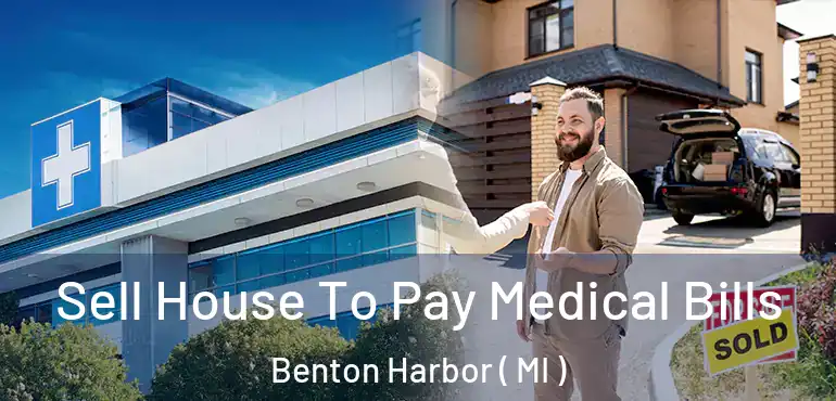  Sell House To Pay Medical Bills Benton Harbor ( MI )