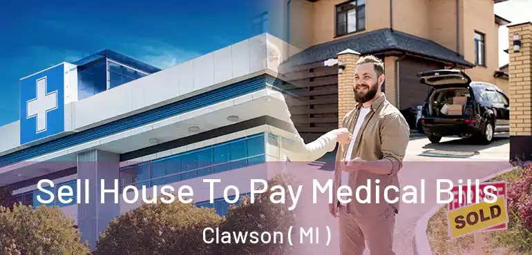  Sell House To Pay Medical Bills Clawson ( MI )