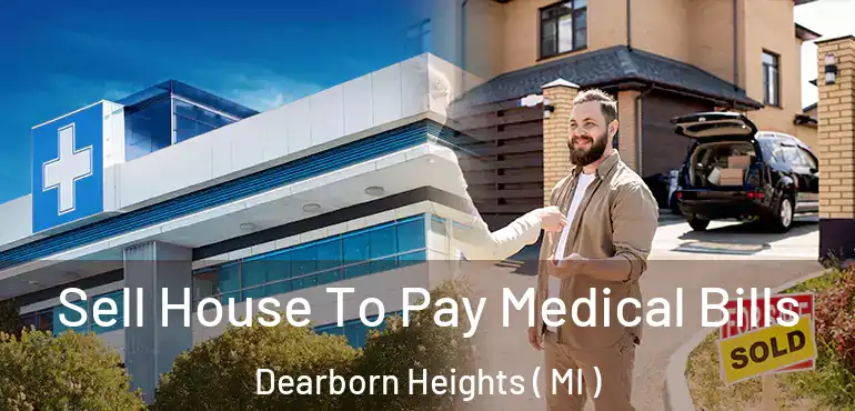  Sell House To Pay Medical Bills Dearborn Heights ( MI )