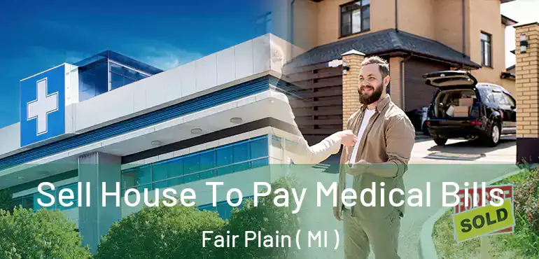  Sell House To Pay Medical Bills Fair Plain ( MI )