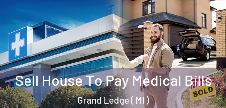  Sell House To Pay Medical Bills Grand Ledge ( MI )