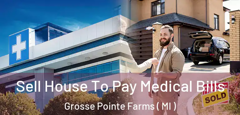  Sell House To Pay Medical Bills Grosse Pointe Farms ( MI )