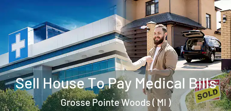  Sell House To Pay Medical Bills Grosse Pointe Woods ( MI )