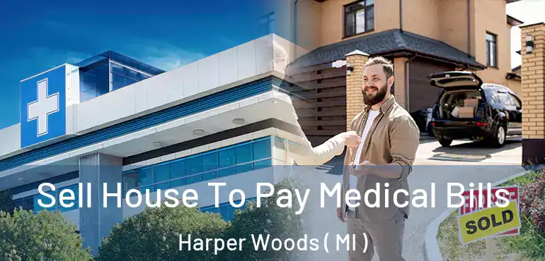  Sell House To Pay Medical Bills Harper Woods ( MI )