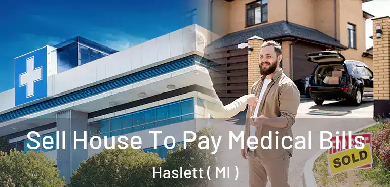  Sell House To Pay Medical Bills Haslett ( MI )
