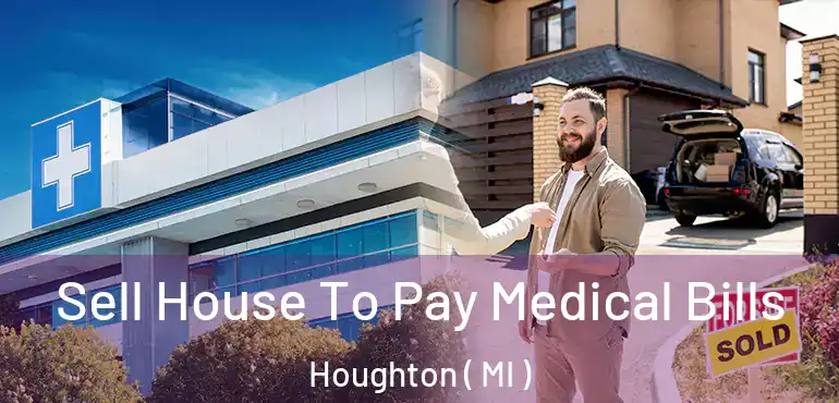  Sell House To Pay Medical Bills Houghton ( MI )