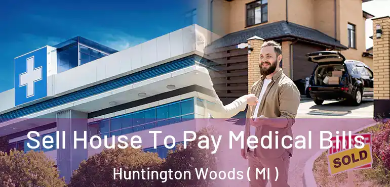  Sell House To Pay Medical Bills Huntington Woods ( MI )