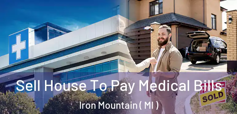  Sell House To Pay Medical Bills Iron Mountain ( MI )