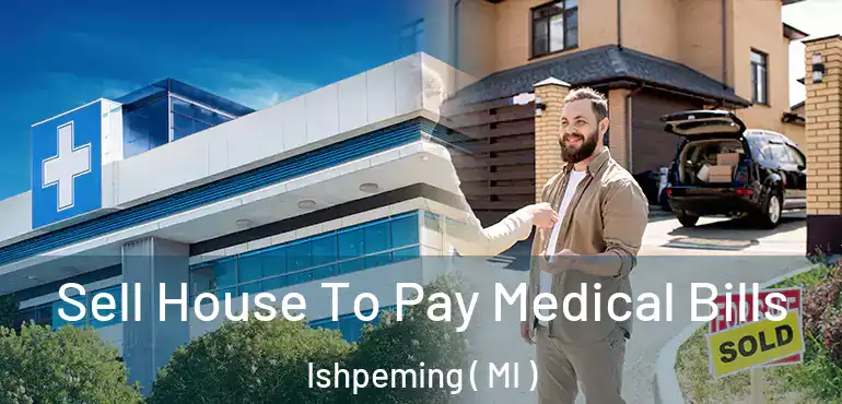  Sell House To Pay Medical Bills Ishpeming ( MI )