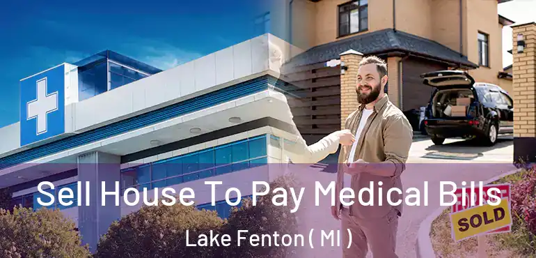  Sell House To Pay Medical Bills Lake Fenton ( MI )