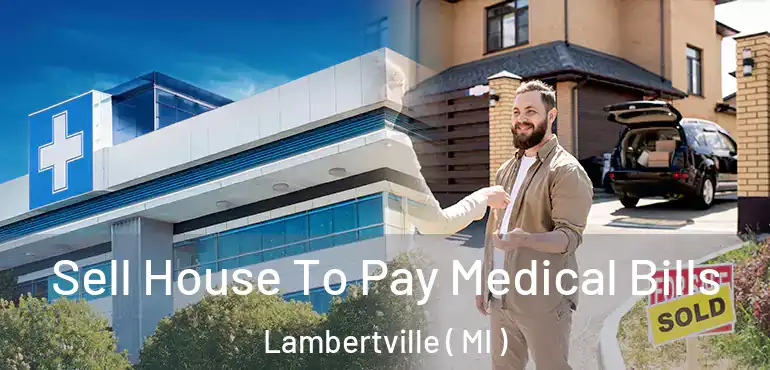  Sell House To Pay Medical Bills Lambertville ( MI )