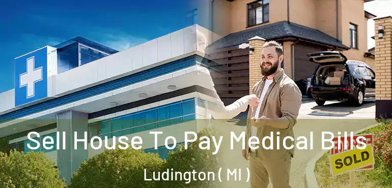 Sell House To Pay Medical Bills Ludington ( MI )