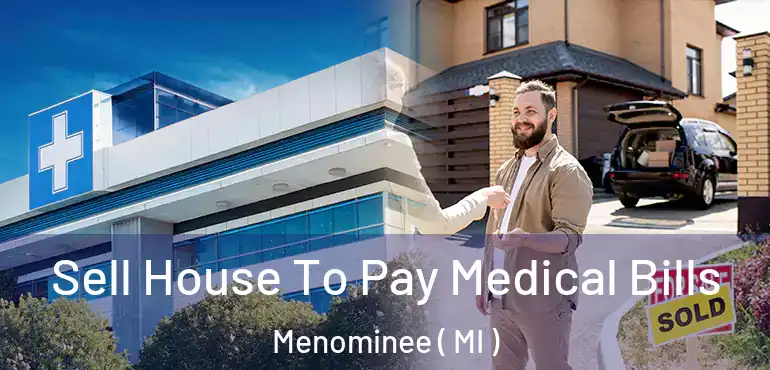  Sell House To Pay Medical Bills Menominee ( MI )