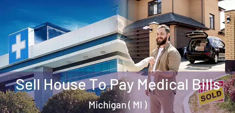  Sell House To Pay Medical Bills Michigan ( MI )