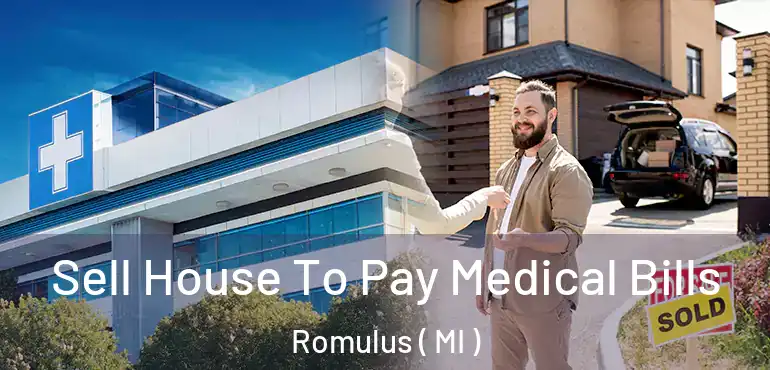  Sell House To Pay Medical Bills Romulus ( MI )