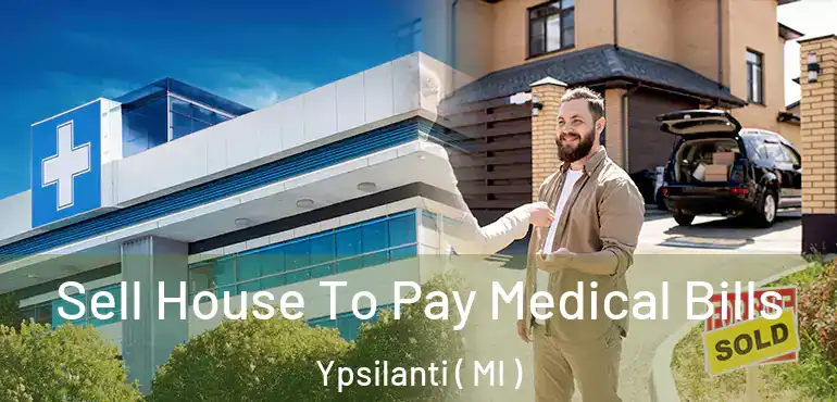  Sell House To Pay Medical Bills Ypsilanti ( MI )