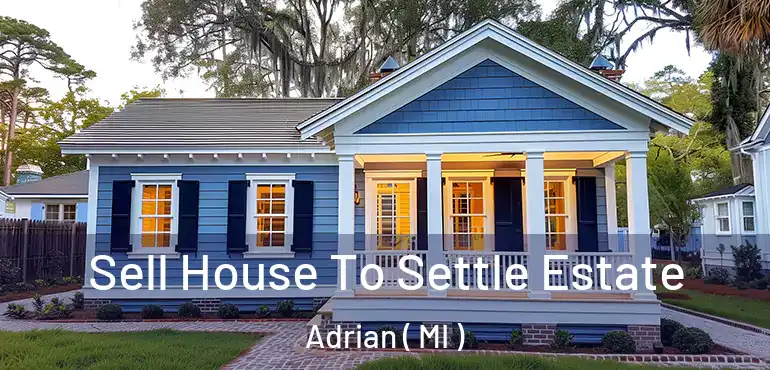  Sell House To Settle Estate Adrian ( MI )