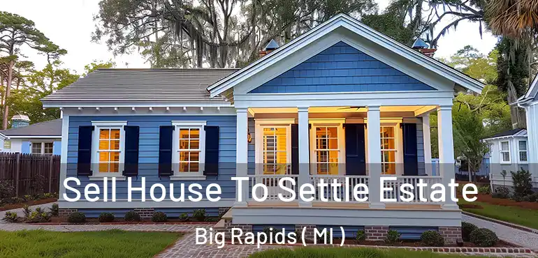  Sell House To Settle Estate Big Rapids ( MI )