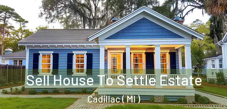  Sell House To Settle Estate Cadillac ( MI )