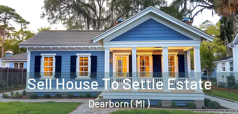  Sell House To Settle Estate Dearborn ( MI )