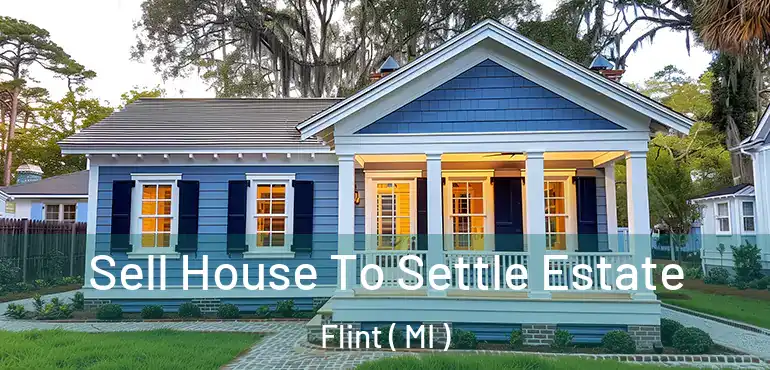  Sell House To Settle Estate Flint ( MI )