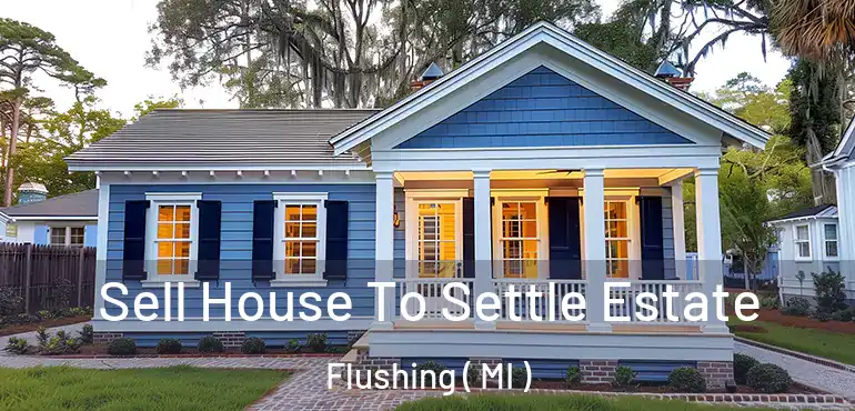  Sell House To Settle Estate Flushing ( MI )