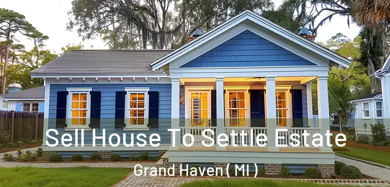  Sell House To Settle Estate Grand Haven ( MI )