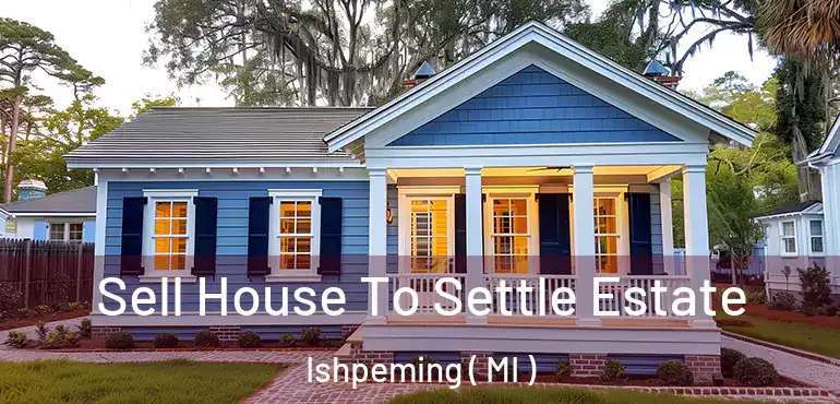  Sell House To Settle Estate Ishpeming ( MI )