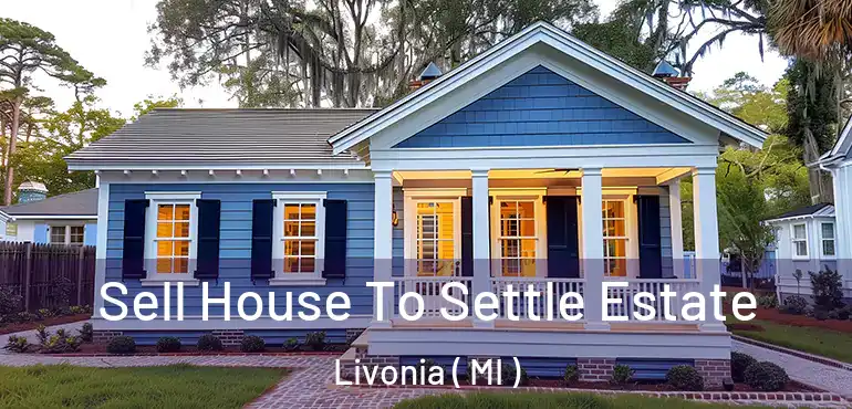  Sell House To Settle Estate Livonia ( MI )