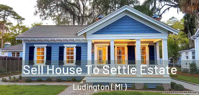  Sell House To Settle Estate Ludington ( MI )