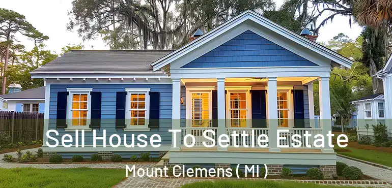  Sell House To Settle Estate Mount Clemens ( MI )