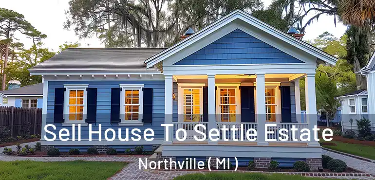  Sell House To Settle Estate Northville ( MI )