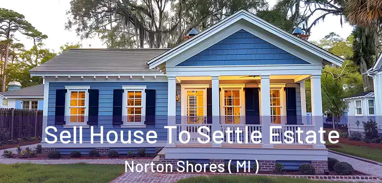  Sell House To Settle Estate Norton Shores ( MI )