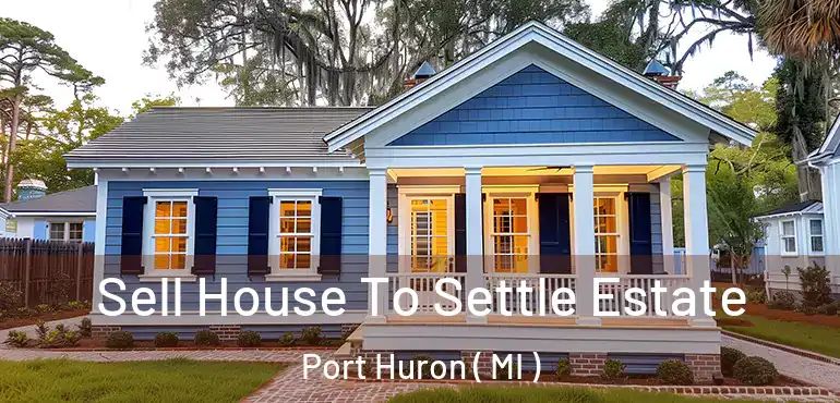  Sell House To Settle Estate Port Huron ( MI )