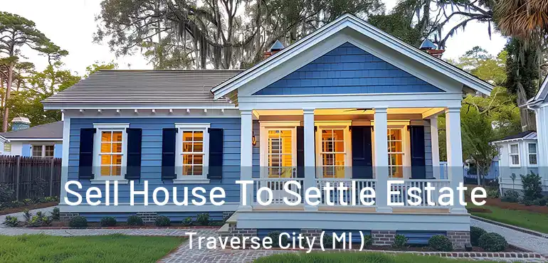  Sell House To Settle Estate Traverse City ( MI )