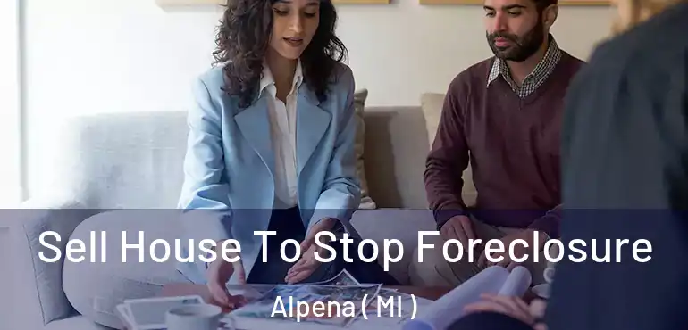  Sell House To Stop Foreclosure Alpena ( MI )