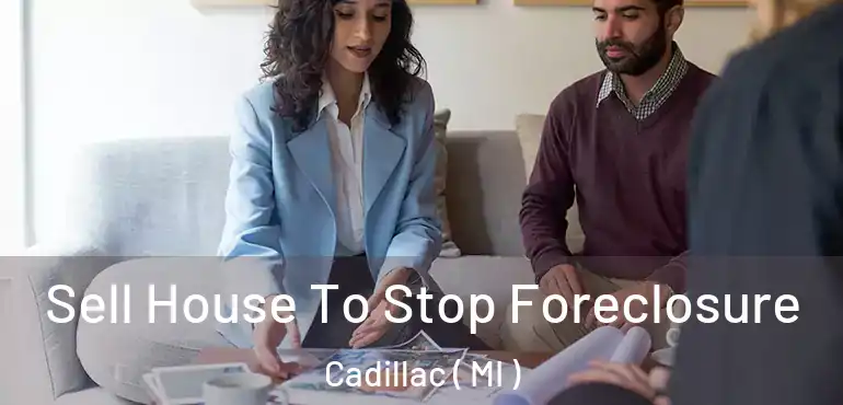  Sell House To Stop Foreclosure Cadillac ( MI )