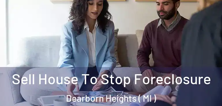  Sell House To Stop Foreclosure Dearborn Heights ( MI )