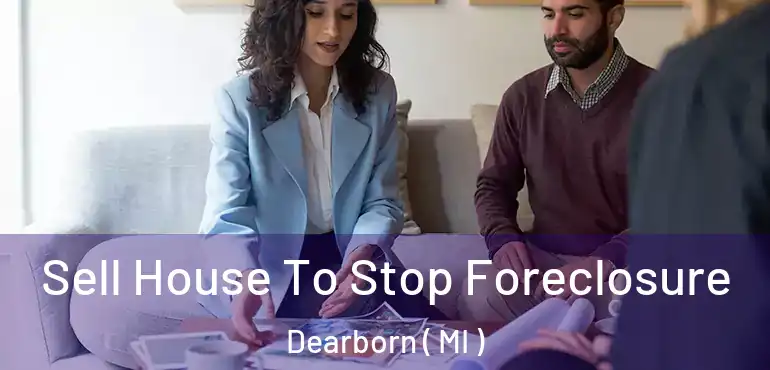  Sell House To Stop Foreclosure Dearborn ( MI )