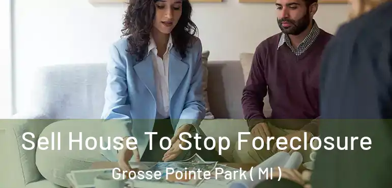  Sell House To Stop Foreclosure Grosse Pointe Park ( MI )