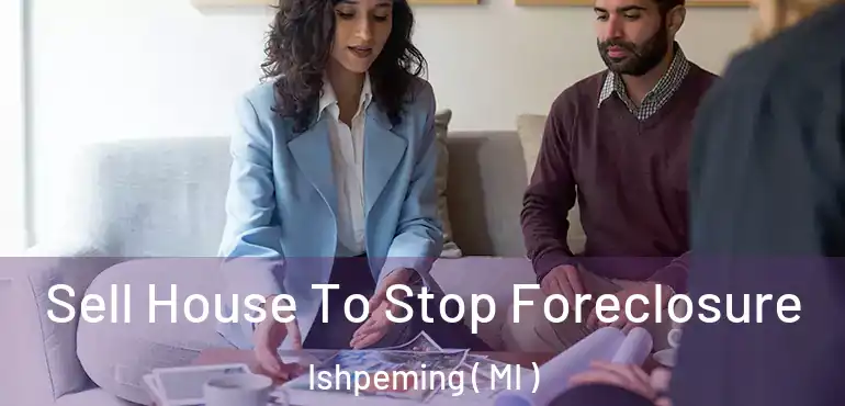  Sell House To Stop Foreclosure Ishpeming ( MI )