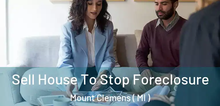  Sell House To Stop Foreclosure Mount Clemens ( MI )